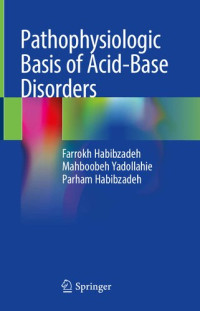 Farrokh Habibzadeh, Mahboobeh Yadollahie, Parham Habibzadeh — Pathophysiologic Basis of Acid-Base Disorders