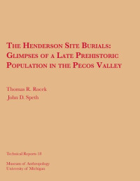 Thomas R. Rocek, John D. Speth — The Henderson Site Burials: Glimpses of a Late Prehistoric Population in the Pecos Valley