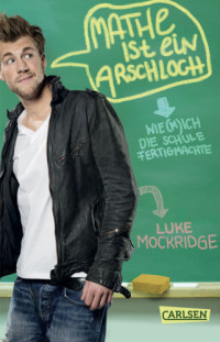 Mockridge, Luke — Mathe ist ein Arschloch: Wie (m)ich die Schule fertigmachte