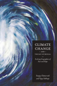 Sanjay Chaturvedi; Vijay Sakhuja — Climate Change and the Bay of Bengal: Evolving Geographies of Fear and Hope