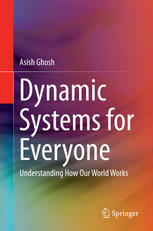 Asish Ghosh (auth.) — Dynamic Systems for Everyone: Understanding How Our World Works