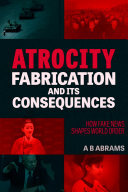 A.B. Abrams — Atrocity Fabrication and Its Consequences: How Fake News Shapes World Order