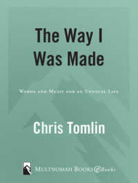 Tomlin, Chris — The Way I Was Made: Words and Music for an Unusual Life