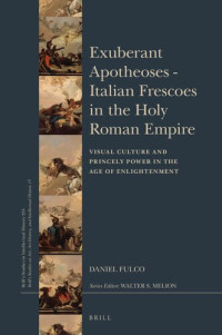 Daniel Fulco — Exuberant Apotheoses: Italian Frescoes in the Holy Roman Empire: Visual Culture and Princely Power in the Age of Enlightenment