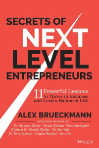 Alex Brueckmann — Secrets of Next-Level Entrepreneurs: 11 Powerful Lessons to Thrive in Business and Lead a Balanced Life