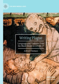 Alfred Thomas — Writing Plague Language and Violence from the Black Death to COVID-19.