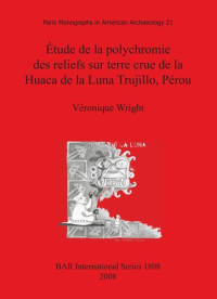 Véronique Wright — Étude de la polychromie des reliefs sur terre crue de la Huaca de la Luna Trujillo, Pérou