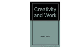 Elliot Jaques — Creativity and Work (Emotions and Behavior Monographs)