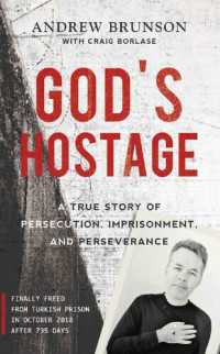 Andrew Brunson — God's Hostage: A True Story of Persecution, Imprisonment, and Perseverance
