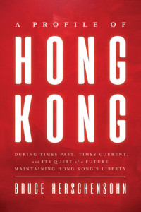 Bruce Herschensohn — A Profile of Hong Kong: During Times Past, Times Current, and Its Quest of a Future Maintaining Hong Kong's Liberty