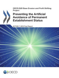 OECD — Preventing the Artificial Avoidance of Permanent Establishment Status, Action 7-2015 Final Report.