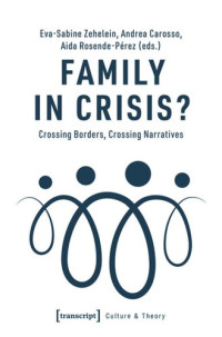 Eva-Sabine Zehelein (editor); Andrea Carosso (editor); Aida Rosende-Pérez (editor) — Family in Crisis?: Crossing Borders, Crossing Narratives