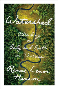 Ranae Lenor Hanson — Watershed: Attending to Body and Earth in Distress
