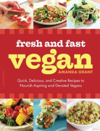 Amanda Grant — Fresh and Fast Vegan: Quick, Delicious, and Creative Recipes to Nourish Aspiring and Devoted Vegans