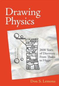 Lemons, Don Stephen — Drawing Physics: 2,600 Years of Discovery From Thales to Higgs (MIT Press)