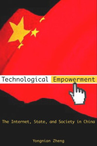 Yongnian Zheng — Technological Empowerment: The Internet, State, and Society in China
