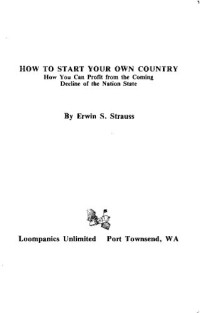 Erwin S. Strauss — HOW TO START YOUR OWN COUNTRY: How you can profit from the coming decline of the nation state