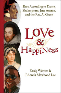 Craig Werner; Rhonda Lee — Love and Happiness: Eros According to Dante, Shakespeare, Jane Austen, and the Rev. Al Green