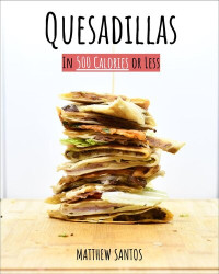 Matthew Santos — Quesadillas in 500 Calories or Less