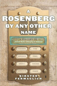 Kirsten Fermaglich — A Rosenberg by Any Other Name: A History of Jewish Name Changing in America