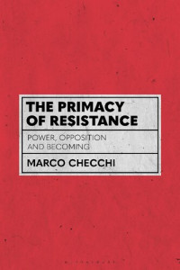 Marco Checchi — The Primacy of Resistance: Power, Opposition and Becoming