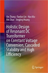 Xin Zhang, Fanfan Lin, Hao Ma, Bin Zhao, Jingjing Huang — Holistic Design of Resonant DC Transformer on Constant Voltage Conversion, Cascaded Stability and High Efficiency