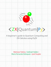 Mahnoor Fatima, Subhojit Halder, Maria Fernanda Velásquez, Jyoti Faujdar — ZX Quantum-Py: A beginner's guide to Quantum Computing and ZX-Calculus using PyZX