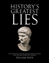 Weir, William — History's greatest lies: the startling truths behind world events our history books got wrong