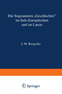 Dr. J. M. Hoogvliet (auth.) — Die Sogenannten „Geschlechter“ im Indo-Europäischen und im Latein: Nach Wissenschaftlicher Methode Beschrieben, mit Einem Zusatz zur Anwendung auf Weitentfernte Sprachen