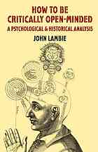 Lambie, John — How to Be Critically Open-Minded : A Psychological and Historical Analysis