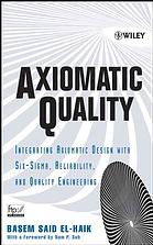 Basem Said El-Haik — Axiomatic quality : integrating axiomatic design with six-sigma, reliability, and quality engineering
