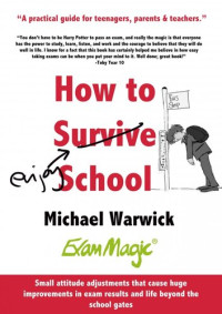 Michael Warwick — How to Survive School: A Practical Guide for Teenagers, Parents and Teachers