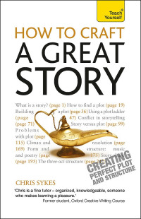 Chris Sykes — How to Craft a Great Story - Teach Yourself Creating Perfect Plot and Structure
