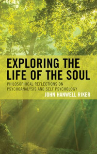 John Hanwell Riker — Exploring the Life of the Soul. Philosophical Reflections on Psychoanalysis and Self Psychology