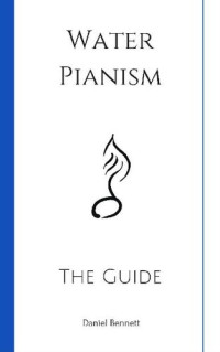 Daniel Bennett — Water Pianism: The Guide