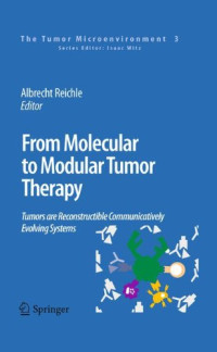 Albrecht Reichle (auth.), Albrecht Reichle (eds.) — From Molecular to Modular Tumor Therapy: Tumors are Reconstructible Communicatively Evolving Systems