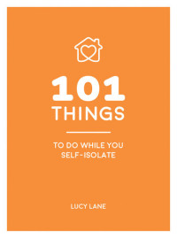 Lane, Lucy — 101 Things to Do While You Self-Isolate