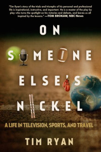 Tim Ryan — On Someone Else's Nickel : A Life in Television, Sports, and Travel