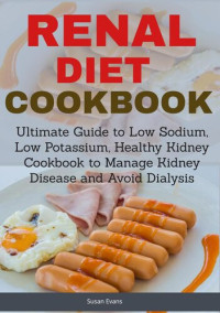 Susan Evans — Renal Diet Cookbook: Ultimate Guide to Low Sodium, Low Potassium, Healthy Kidney Cookbook to Manage Kidney Disease and Avoid Dialysis
