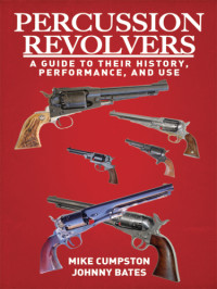 Bates, Johnny;Cumpston, Mike — Percussion Revolvers: a Guide to Their History, Performance, and Use