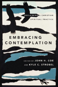 John H. Coe (editor), Kyle C. Strobel (editor) — Embracing Contemplation: Reclaiming a Christian Spiritual Practice