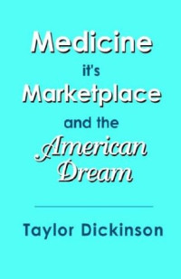 Taylor Dickinson — Medicine, Its Marketplace, and the American Dream