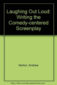 Andrew Horton — Laughing Out Loud: Writing the Comedy-Centered Screenplay