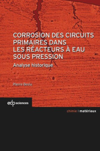 Pierre Beslu — Corrosion des circuits primaires dans les réacteurs à eau sous pression: Analyse historique