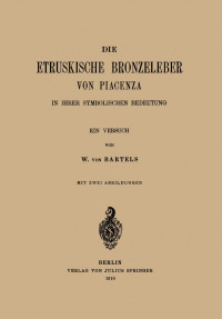 W. Von Bartels (auth.) — Die Etruskische Bronzeleber von Piacenza: In Ihrer Symbolischen Bedeutung ein Versuch