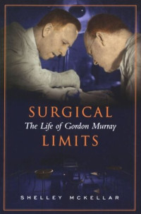 Shelley McKellar — Surgical Limits: The Life of Gordon Murray