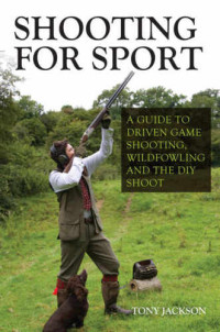 Jackson, Tony — Shooting for sport : a guide to driven game shooting, wildfowling and the DIY shoot