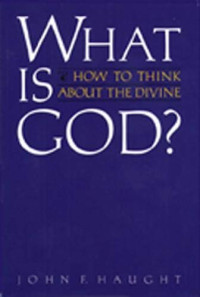 John F. Haught — What Is God?: How to Think about the Divine