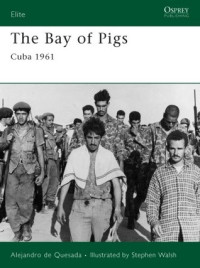 Alejandro M. de Quesada, Stephen Walsh — The Bay of Pigs: Cuba 1961