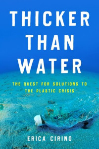 Erica Cirino — Thicker Than Water: The Quest for Solutions to the Plastic Crisis